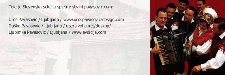 Tole je slovenska sekcija spletne strani pavasovic.com. Uros Pavasovic Ljubljana, Zoran Pavasovic Ljubljana, Dusko Pavasovic Ljubljana, Ljubimka Pavasovic Ljubljana, Dusan Pavasovic Ljubljana, Vanja Pavasovic Kamnik